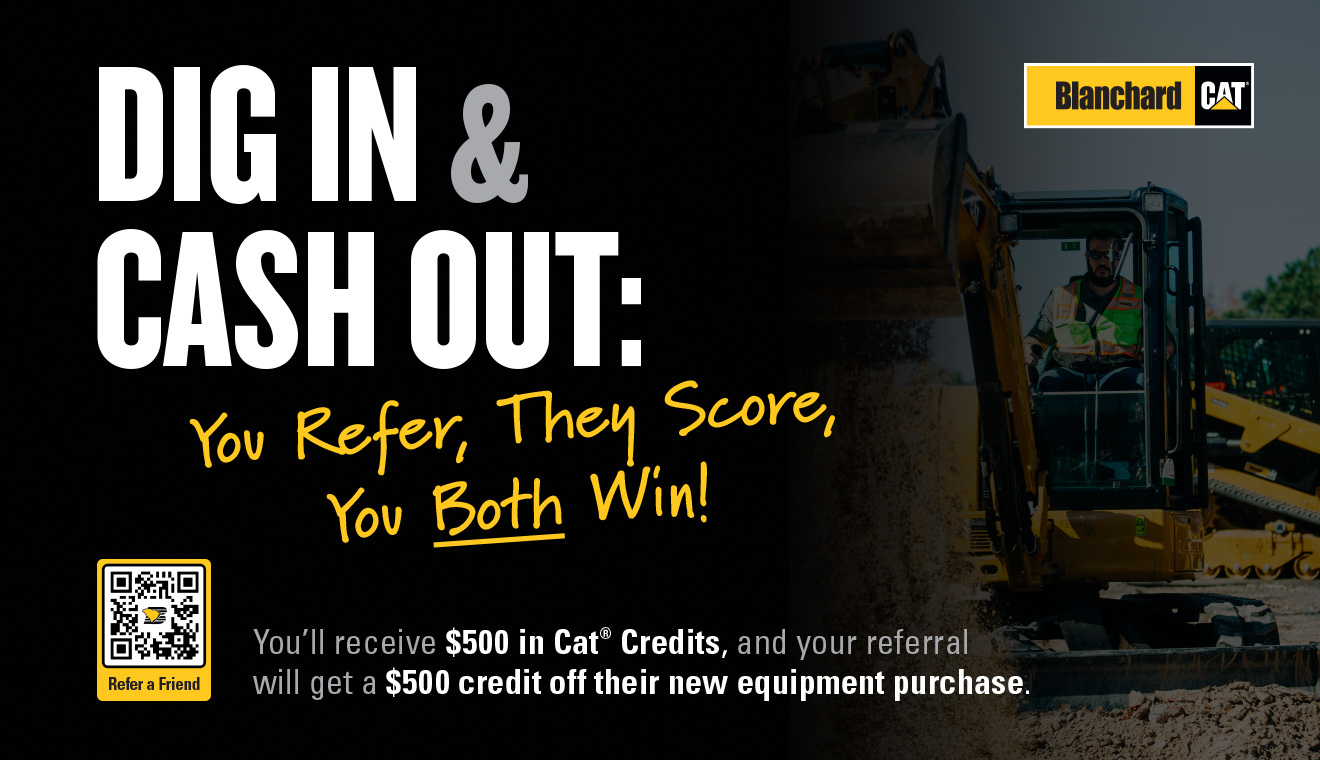 faint image of someone working in an excavator with text stating dig in and cash out: you refer, they score, you both win! you'll receive $500 in Cat Credita, and your referral will get a $500 credit off their new equipment purchase. QR code in the bottom left-hand corner with text saying refer a friend