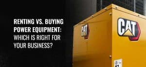Renting vs. Buying Power Equipment: Which Is Right for Your Business?